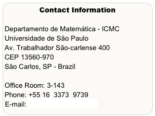 Contact Information   
 
Departamento de Matemática - ICMC Universidade de São Paulo  Av. Trabalhador São-carlense 400
CEP 13560-970
São Carlos, SP - Brazil

Office Room: 3-143 Phone: +55 16  3373  9739  E-mail: ebonotto@icmc.usp.br